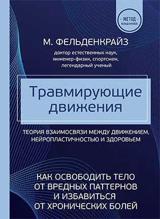 На фото Травмирующие движения. Как освободить тело от вредных паттернов и избавиться от хронических болей - Моше Фельденкрайз